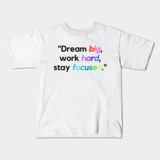 "Dream big, work hard, stay focused." - Inspirational Quote Kids T-Shirt